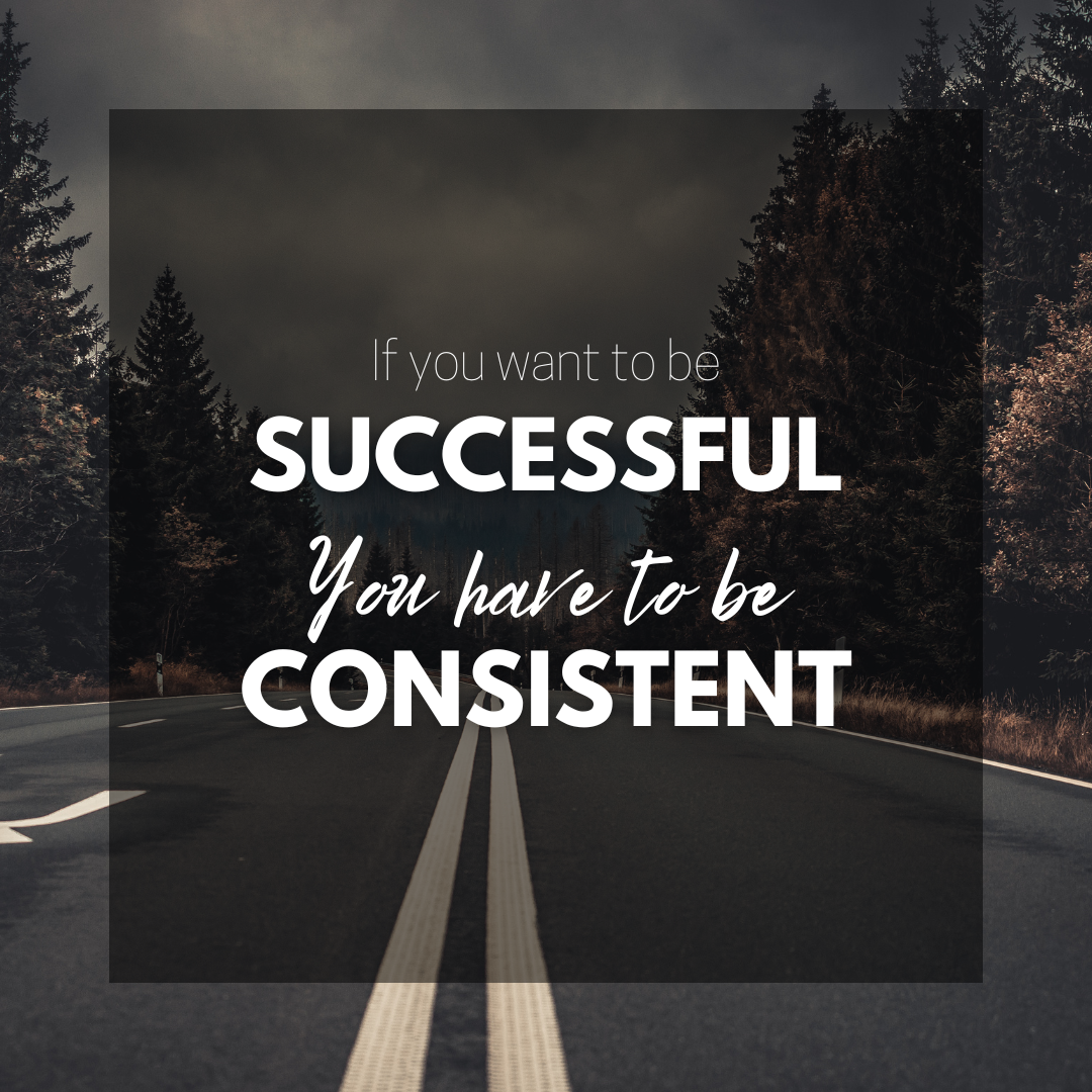 Consistency is the key.