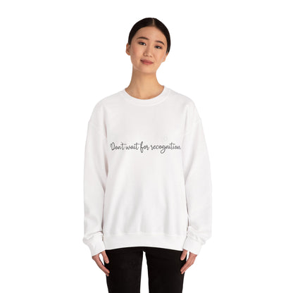 Inspirational Crewneck Sweatshirt - 'Don't wait for recognition'