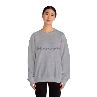 Inspirational Crewneck Sweatshirt - 'Don't wait for recognition'