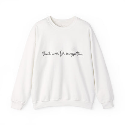 Inspirational Crewneck Sweatshirt - 'Don't wait for recognition'